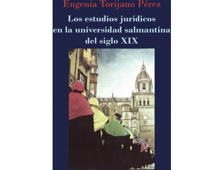 Livro Los estudios jurídicos en la universidad salmantina del siglo XIX. de Eugenia Torijano Pérez (Espanhol - 2018)