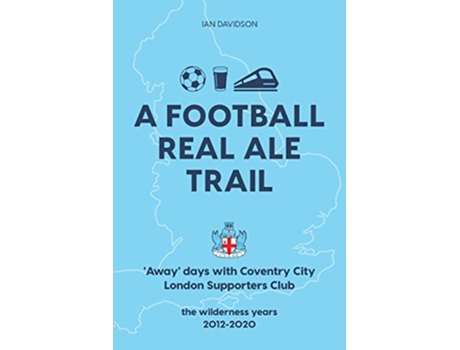 Livro A Football Real Ale Trail Away days with Coventry City London Supporters Club in the wilderness years 20122020 de Ian Davidson (Inglês)