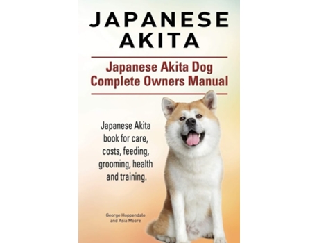 Livro Japanese Akita. Japanese Akita Dog Complete Owners Manual. De George Hoppendale E Asia Moore (inglês)