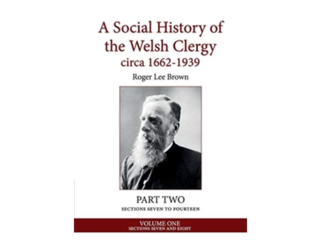 Livro A Social History of the Welsh Clergy circa 16621939 PART TWO sections seven to fourteen VOLUME ONE 1 de Roger Lee Brown (Inglês)