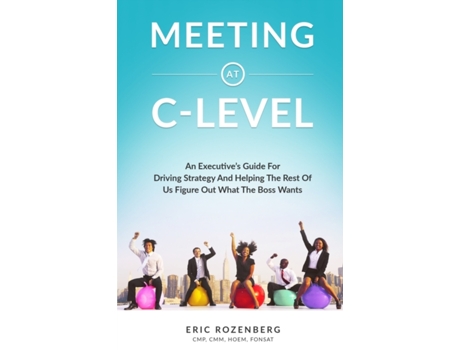 Livro Meeting at C-Level: An Executive's Guide for Driving Strategy and Helping the Rest of Us Figure Out What the Boss Wants Eric Rozenberg (Inglês)