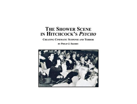 Livro The Shower Scene in Hitchcock's Psycho: Creating Cinematic Suspense and Terror Philip J. Skerry (Inglês)