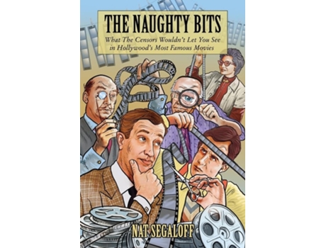 Livro The Naughty Bits What The Censors Wouldnt Let You See in Hollywoods Most Famous Movies de Nat Segaloff (Inglês)