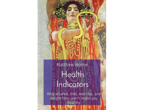 Livro Health Indicators Why alcohol, diet, exercise, and weight loss wont make you healthy de Matthew Horne (Inglês)