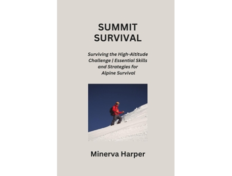 Livro SUMMIT SURVIVAL Surviving the High-Altitude Challenge Essential Skills and Strategies for Alpine Survival de Minerva Harper (Inglês)
