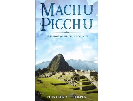 Livro Machu Picchu: The History of Peru's Lost Inca City Titans, History (Inglês)