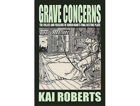 Livro Grave Concerns The Follies and Folklore of Robin Hoods Final Resting Place de Kai Roberts (Inglês)