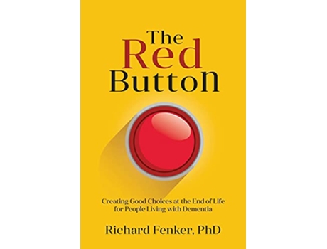 Livro The Red Button Creating Good Choices at the End of Life for People Living with Dementia de Richard M Fenker (Inglês)