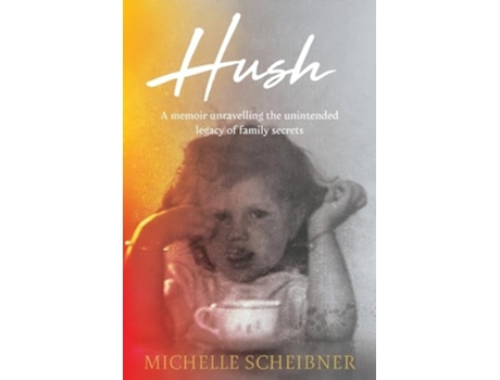 Livro Hush A memoir unravelling the unintended legacy of family secrets de Michelle Scheibner (Inglês)