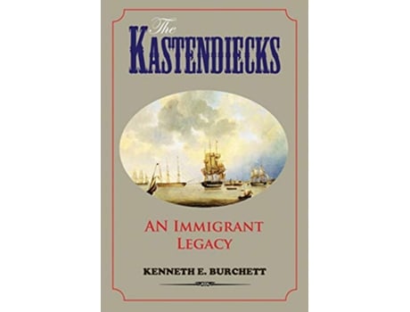 Livro The Kastendiecks An Immigrant Legacy de Kenneth E Burchett (Inglês)