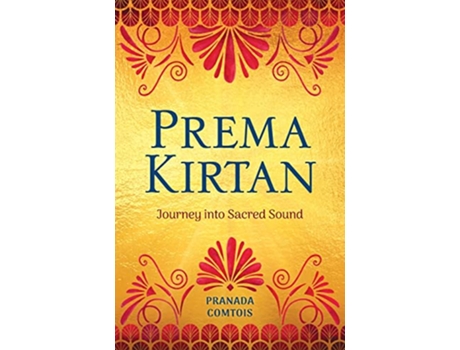 Livro Prema Kirtan Journey into Sacred Sound The Bhakti Trilogy de Pranada Comtois (Inglês)