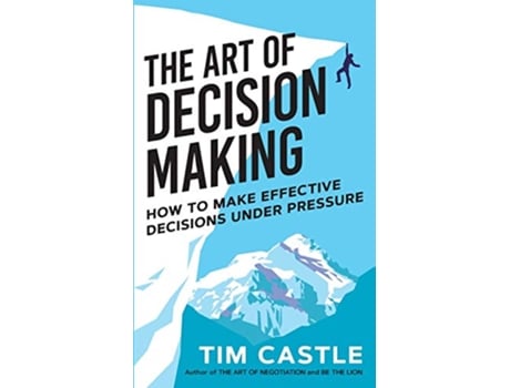 Livro The Art of Decision Making How to make effective decisions under pressure de Tim Castle (Inglês)