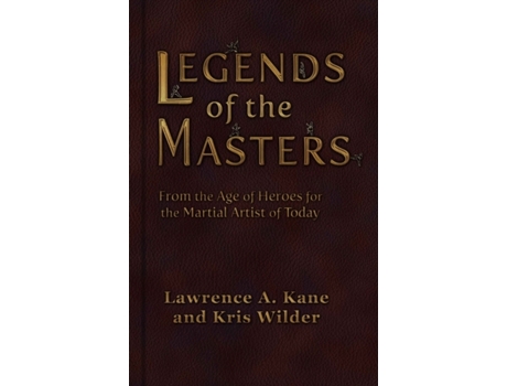 Livro Legends of the Masters: From the Age of Heroes for the Martial Artist of Today Kris Wilder, Lawrence A. Kane (Inglês)