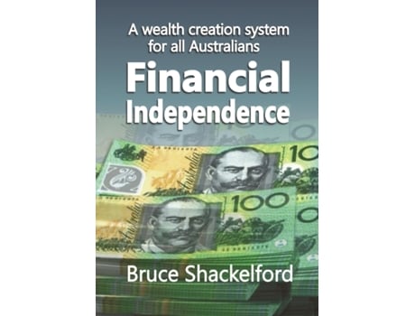 Livro Financial Independence: A wealth creation system for all Australians Bruce Shackelford (Inglês)