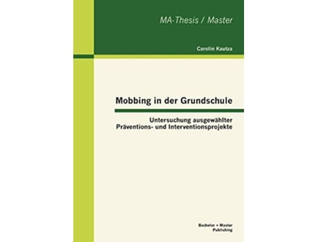 Livro Mobbing in der Grundschule Untersuchung ausgewählter Präventions und Interventionsprojekte German Edition de Carolin Kautza (Alemão)