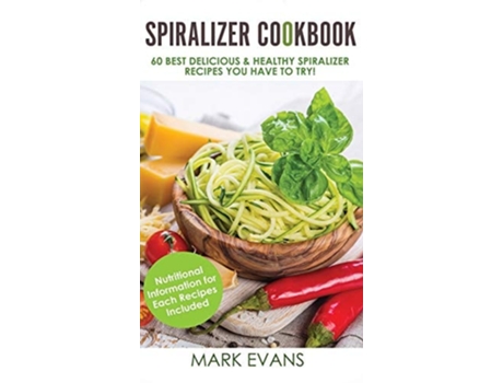 Livro Spiralizer Cookbook 60 Best Delicious Amp Healthy Spiralizer Recipes You Have To Try! De Mark Evans (inglês - Capa Dura)