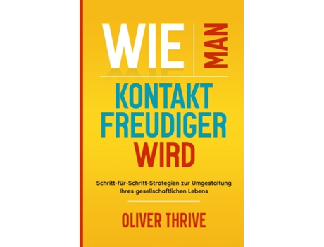 Livro Wie man kontaktfreudiger wird Schritt-für-Schritt-Strategien zur Umgestaltung Ihres gesellschaftlichen Lebens de Oliver Thrive (Inglês)