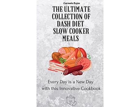 Livro The Ultimate Collection of Dash Diet Slow Cooker Meals Every Day is a New Day with this Innovative Cookbook de Carmela Rojas (Inglês)