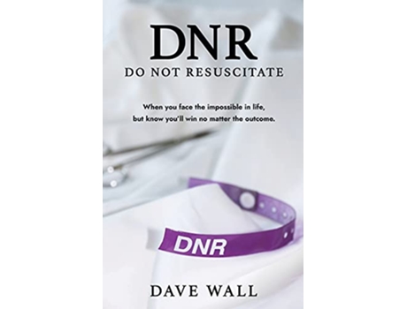 Livro DNR Do Not Resuscitate When you face the impossible in life but know you’ll win no matter the outcome de Dave Wall (Inglês)