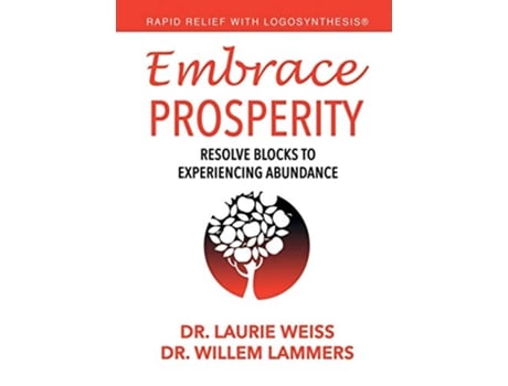 Livro Embrace Prosperity Resolve Blocks to Experiencing Abundance Rapid Relief with Logosynthesisr de Dr Laurie Weiss Dr Willem Lammers (Inglês)
