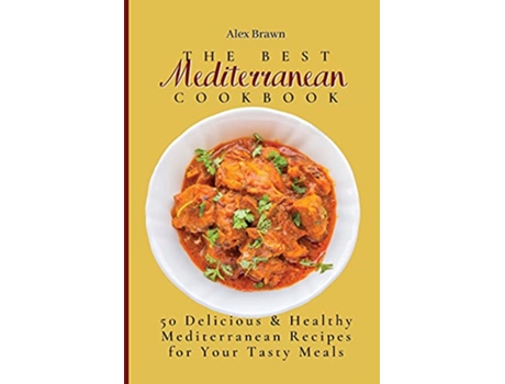 Livro The Best Mediterranean Cookbook 50 Delicious Healthy Mediterranean Recipes for Your Tasty Meals de Alex Brawn (Inglês)