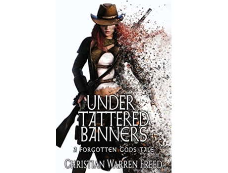 Livro Under Tattered Banners A Forgotten Gods Tale 5 A Forgotten Gods Tale 5 Forgotten Gods Tales de Christian Warren Freed (Inglês)