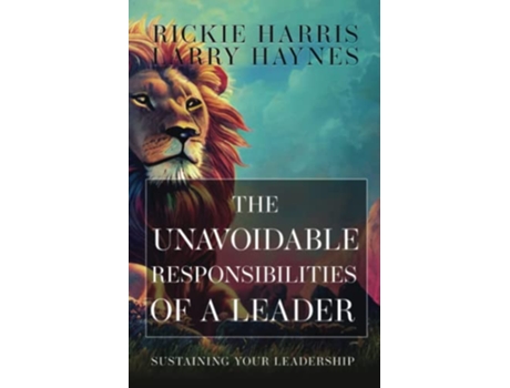 Livro The Unavoidable Responsibilities of a Leader Sustaining Your Leadership de Rickie Harris Larry Haynes (Inglês)