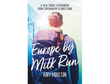 Livro Europe by Milk Run A Solo Travel Experiment from Copenhagen to Barcelona Dispatches From Europe de Rory Moulton (Inglês)