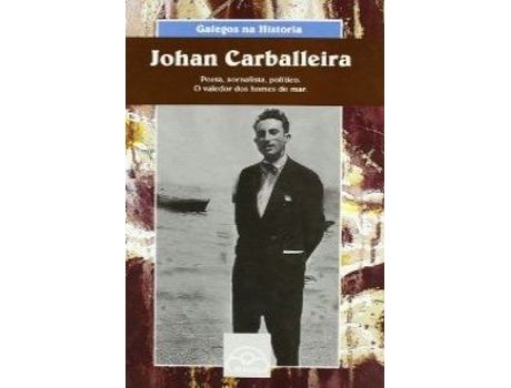 Livro Johan Carballeira. Poeta, Xornalista, Político. O Valedor Dos Homes Do Mar de Xesús Portela (Galego)