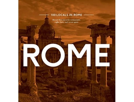 Livro 100 Locals in Rome Reveal their favorite restaurants coffee bars and secret spots de Maven Hill (Inglês - Capa Dura)