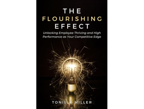 Livro The Flourishing Effect Unlocking Employee Thriving and High Performance as Your Competitive Edge de Tonille Miller (Inglês)