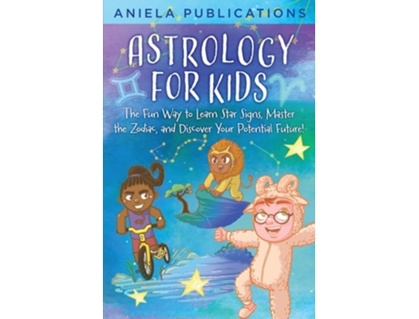 Livro Astrology for Kids The Fun Way to Learn Star Signs, Master the Zodiac, and Discover Your Potential Future! de Aniela Publications (Inglês)