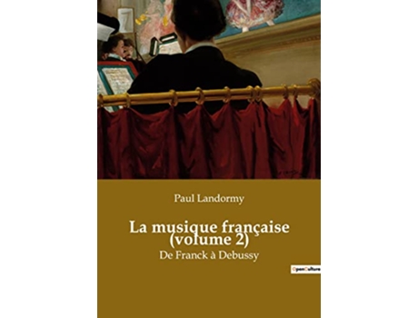 Livro La musique française volume 2 De Franck à Debussy French Edition de Paul Landormy (Francês)