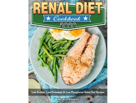 Livro Renal Diet Cookbook 2020 Low Sodium, Low Potassium Amp Low Phosphorus Renal Diet Recipes De Phipps, Maria Et Al. (inglês)