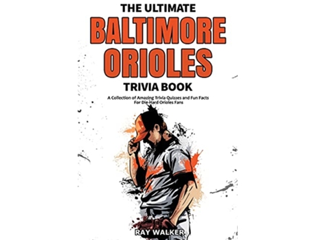 Livro The Ultimate Baltimore Orioles Trivia Book A Collection of Amazing Trivia Quizzes and Fun Facts for DieHard Orioles Fans de Ray Walker (Inglês)