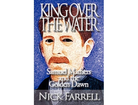 Livro King Over the Water Samuel Mathers and the Golden Dawn de Nick Farrell (Inglês)