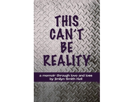 Livro THIS CANT BE REALITY A memoir through love and loss by Jimilyn Smith Kell de Jimilyn Smith Kell (Inglês)