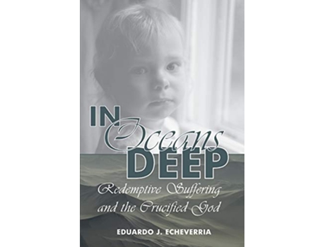 Livro In Oceans Deep Redemptive Suffering and the Crucified God de Eduardo J Echeverria (Inglês)