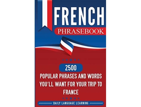 Livro French Phrasebook 2500 Popular Phrases And Words Youll Want For Your Trip To France De Daily Language Learning (inglês)