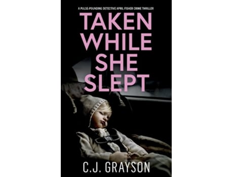 Livro TAKEN WHILE SHE SLEPT a pulse-pounding Detective April Fisher crime thriller de C J Grayson (Inglês)