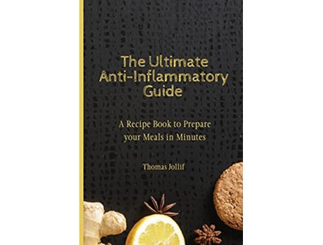 Livro The Ultimate AntiInflammatory Guide A Recipe Book to Prepare your Meals in Minutes de Thomas Jollif (Inglês)