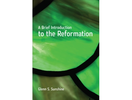 Livro A Brief Introduction to the Reformation Glenn S. Sunshine (Inglês)