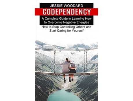 Livro Codependency A Complete Guide In Learning How To Overcome Negative Energies De Jessie Woodard (inglês)