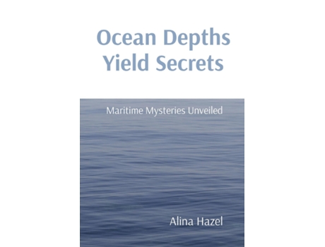 Livro Ocean Depths Yield Secrets Maritime Mysteries Unveiled de Alina Hazel (Inglês)