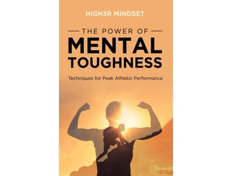Livro The Power of Mental Toughness Techniques for Peak Athletic Performance de High3r Mindset (Inglês)