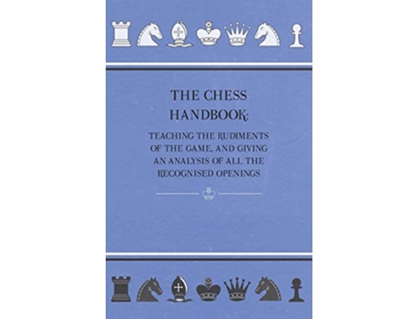Livro The Chess Handbook Teaching The Rudiments Of The Game And Giving An Analysis Of All The Recognised Openings de Anon (Inglês)