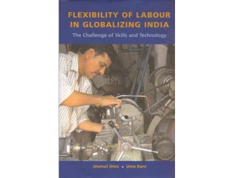 Livro Flexibility of Labour in Globalizing India – The Challenge of Skills and Technology de Jeemol Unni e Uma Rani (Inglês - Capa Dura)