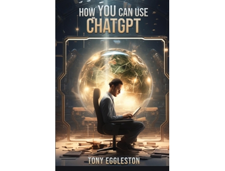 Livro How YOU Can Use ChatGPT de Tony Eggleston (Inglês)