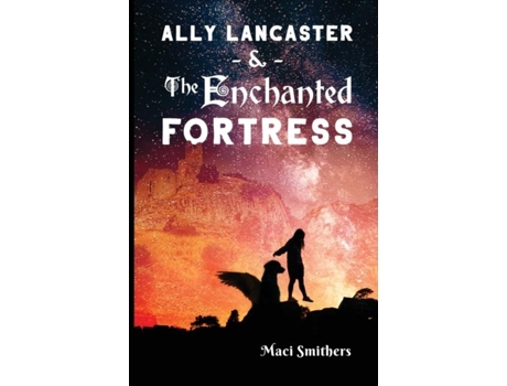 Livro Ally Lancaster And The Enchanted Fortress De Maci Smithers (inglês)