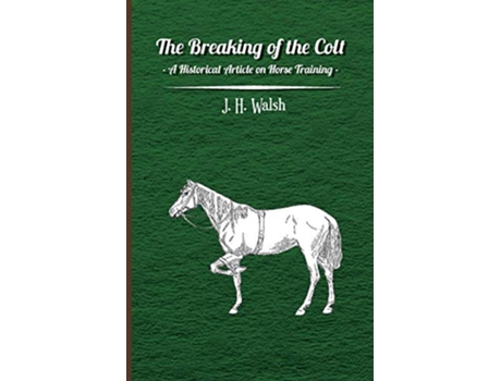 Livro The Breaking of the Colt A Historical Article on Horse Training de J H Walsh (Inglês)